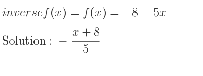 The inverse of f(x)=f(x)=-8-5x is -(x+8)/5